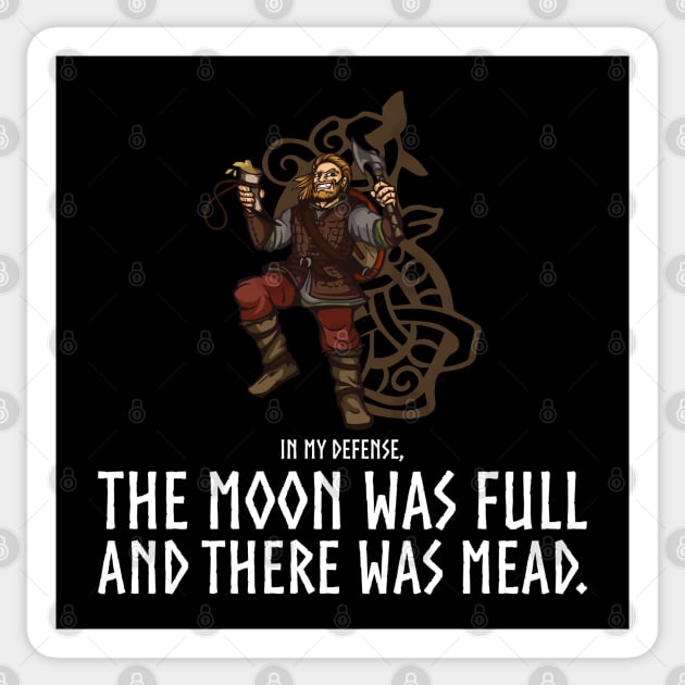 In my defense, the Moon was full and there was mead - Viking Sticker by Styr Designs